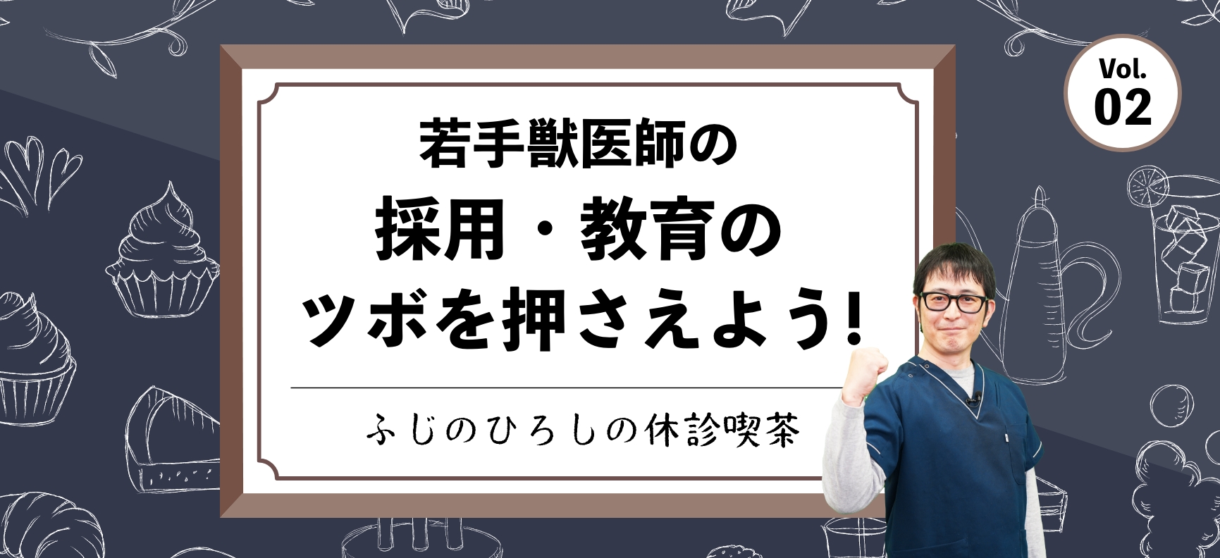 若手獣医師の採用・教育のツボを押さえよう！【ふじのひろしの休診喫茶】vol.2