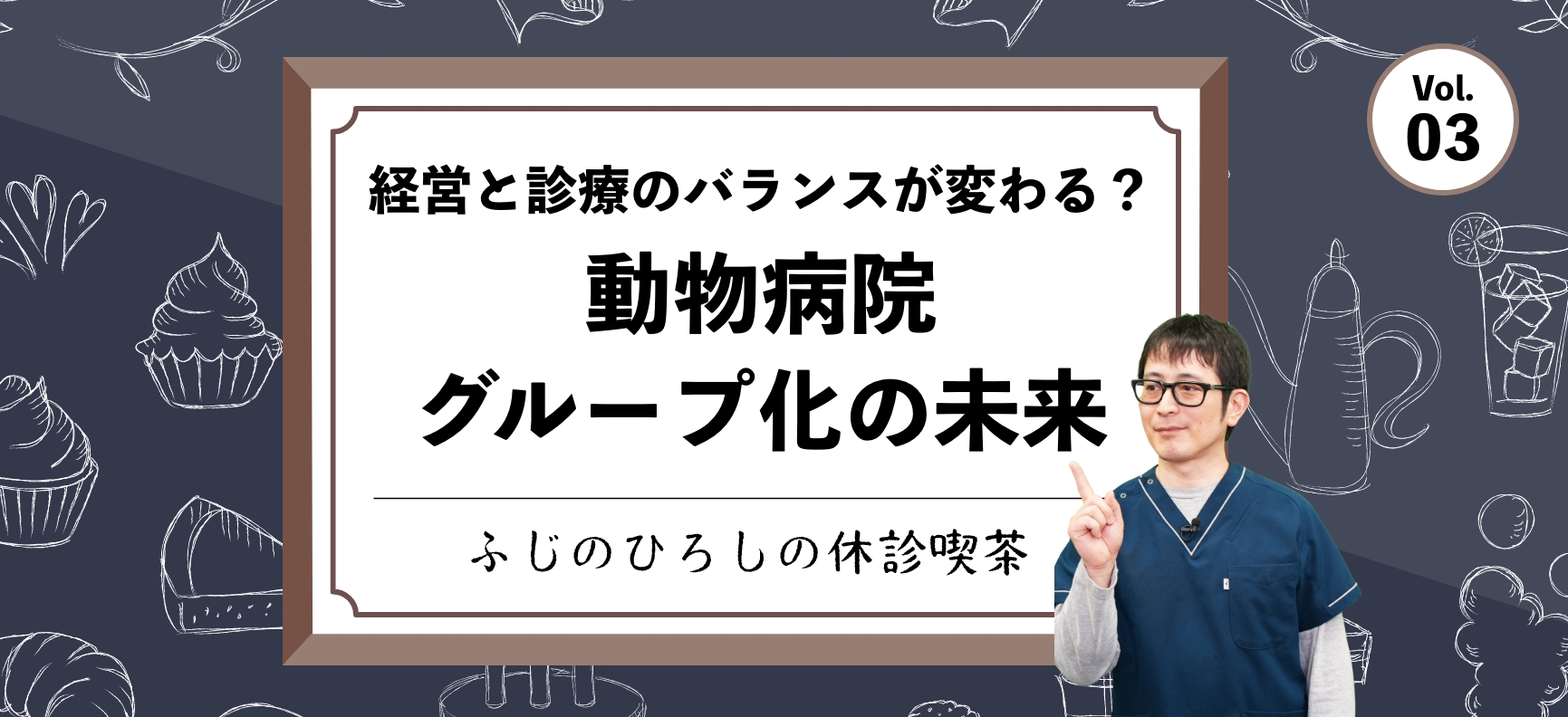 経営と診療のバランスが変わる？動物病院グループ化の未来【ふじのひろしの休診喫茶】vol.3